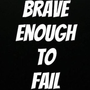 BRAVE ENOUGH TO FAIL INC